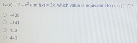 If sx=2-x2 and tx=3x , which value is equivalent to s ° t-7 ？ -439 -141 153 443