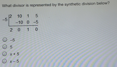 What divisor is represented by the synthetic division below? -51 10 1&5 -10&0&-5 2&10&10&0&0&0&0&0&0&0&0&0&0&0&0&0&0&0&0&0&0&0&0&0&0&0&0&0&0&0&0&0&0&0&0&0&0&0&0&0 -5 5 x+5 x-5