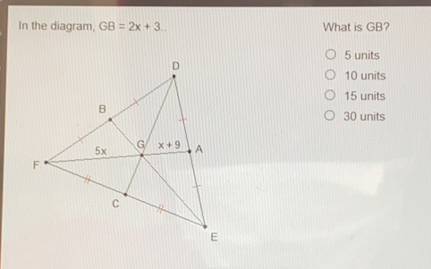 In the diagram. GB=2x+3 What is GB? 5 units 10 units 15 units 30 units