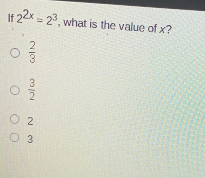 If 22x=23 , what is the value of x? 2/3 3/2 2 3