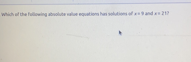 Which of the following absolute value equations has solutions of x=9 and x=21 ?
