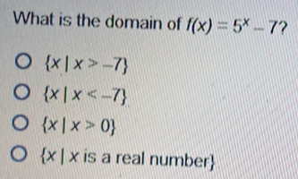 What is the domain of fx=5x-7 ? x|x>-7 x|x<-7 x|x>0 x|x is a real number