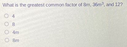 What is the greatest common factor of 8m, 36m3 , and 12? 4 8 4m 8m