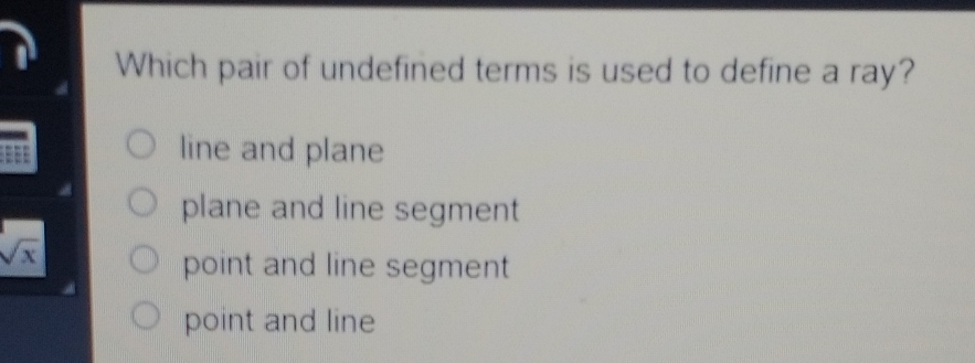 Which pair of undefined terms is used to define a ray? line and plane plane and line segment square root of x point and line segment point and line