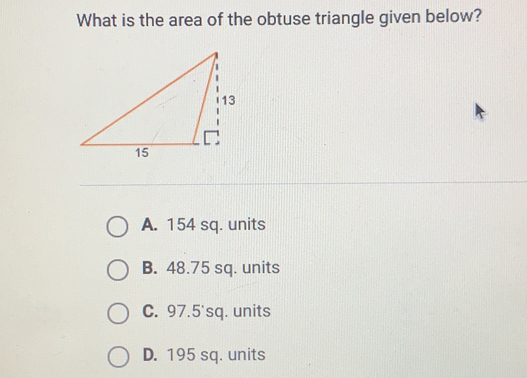 What is the area of the obtuse triangle given below? A. 154 sq. units B. 48.75 sq. units C. 97.5'sq. units D. 195 sq. units