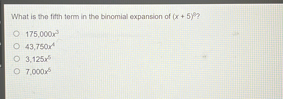 What is the fifth term in the binomial expansion of x+58 ? 175,000x3 43,750x4 3,125x5 7,000x5