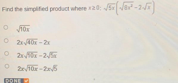 Find the simplified product where x ≥ q 0 . square root of 5x square root of 8x2-2 square root of x square root of 10x 2x square root of 40x-2x 2x square root of 10x-2 square root of 5x 2x square root of 10x-2x square root of 5 DONE