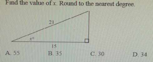 Find the value of x. Round to the nearest degree. A.55 B.35 C.30 D. 34
