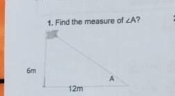1. Find the measure of angle A 6m A 12m