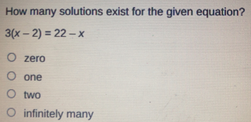 How many solutions exist for the given equation? 3x-2=22-x zero one two infinitely many