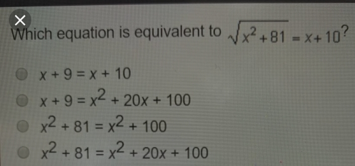 Which equation is equivalent to square root of x2+81=x+10 2 x+9=x+10 x+9=x2+20x+100 x2+81=x2+100 x2+81=x2+20x+100