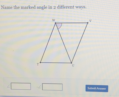 Name the marked angle in 2 different ways. angle square ∠ Submit Answer