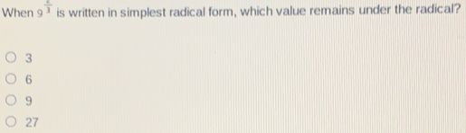 When 9 1/3 is written in simplest radical form, which value remains under the radical? 3 6 9 27