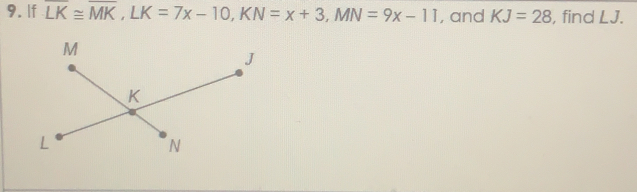 9. lf LK ≌ MK LK=7x-10 KN=x+3 MN=9x-11 , and KJ=28 , find LJ