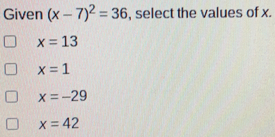 Given x-72=36 , select the values of x. x=13 x=1 x=-29 x=42