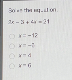 Solve the equation. 2x-3+4x=21 x=-12 x=-6 x=4 x=6