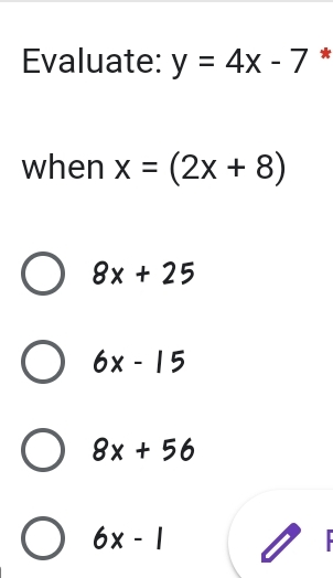 Evaluate: y=4x-7 * when x=2x+8 8x+25 6x-15 8x+56 6x-1