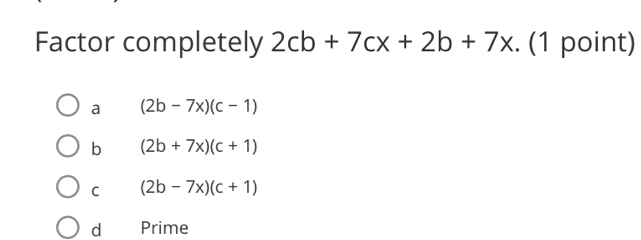 Factor completely 2cb+7cx+2b+7x . 1 point a 2b-7xc-1 b 2b+7xc+1 C 2b-7xc+1 d Prime