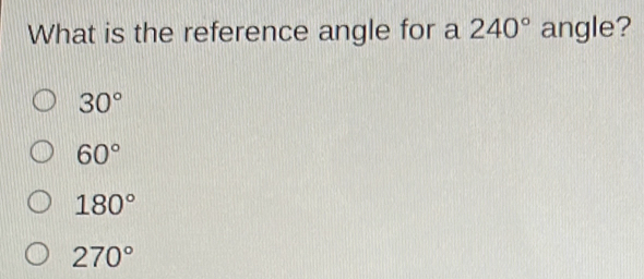What is the reference angle for a 240 ° angle? 30 ° 60 ° 180 ° 270 °