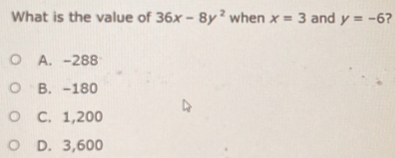 What is the value of 36x-8y2 when x=3 and y=-6 ? A. -288 B. -180 C. 1,200 D. 3,600