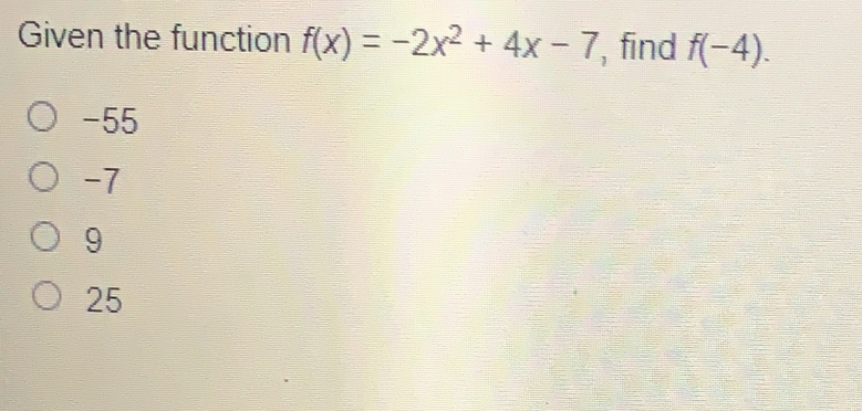 Given the function fx=-2x2+4x-7 , find f-4. -55 -7 9 25