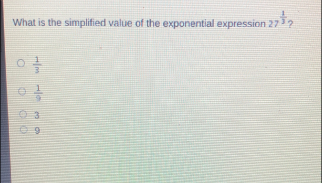 What is the simplified value of the exponential expression 27 1/3 ? 1/3 1/9 3 9