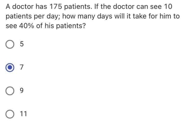 A doctor has 175 patients. If the doctor can see 10 patients per day; how many days will it take for him to see 40% of his patients? 5 7 9 11