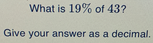What is 19% of 43? Give your answer as a decimal.