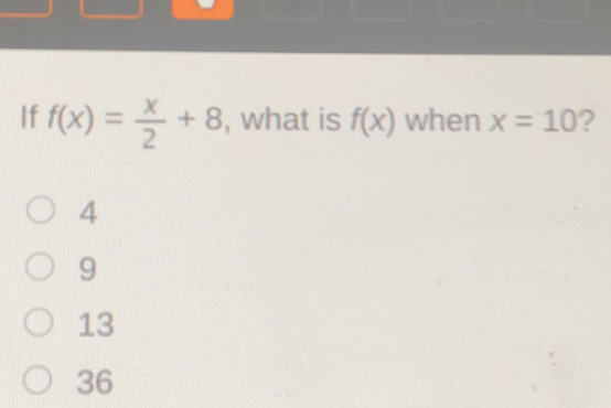 If fx= x/2 +8 , what is fx when x=10 ? 4 9 13 36