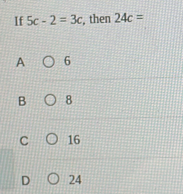 If 5c-2=3c , then 24c= A 6 B 8 C 16 D 24