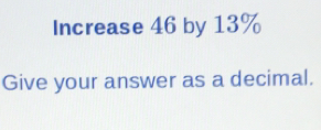 Increase 46 by 13% Give your answer as a decimal.