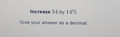 Increase 54 by 14% Give your answer as a decimal.