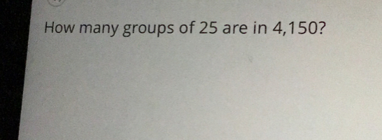 How many groups of 25 are in 4,150?