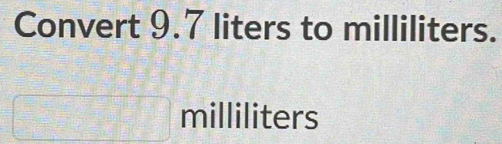 Convert 9.7 liters to milliliters. square milliliters