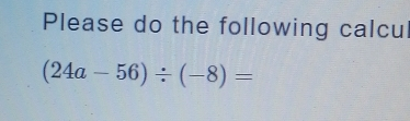Please do the following calcul 24a-56 / -8=