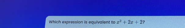 Which expression is equivalent to x2+2x+2 ？