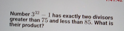 Number 332-1 has exactly two divisors greater than 75 and less than 85. What is their product?