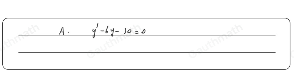 The equation y=2e6x-5 is a particular solution to which of the following differential equations? A y'-6y-30=0 B 2y'-12y+5=0 C y''-5y'-6y=0 D y''-2y'+y+5=0