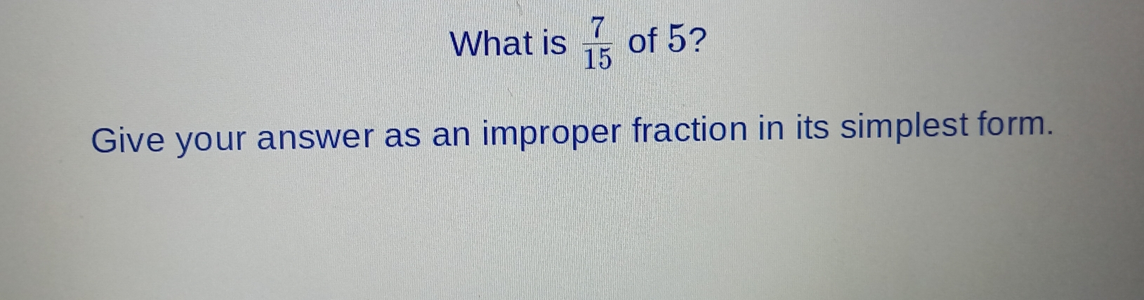 What is 7/15 of 5? Give your answer as an improper fraction in its simplest form