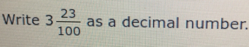 Write 3 23/100 as a decimal number.