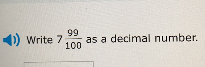 Write 7 99/100 as a decimal number.