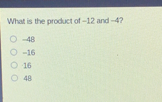 What is the product of -12 and -4? -48 -16 16 48