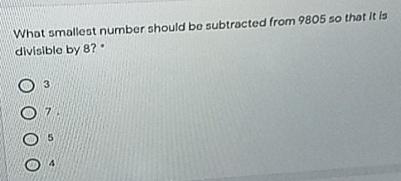 What smallest number should be subtracted from 9805 so that it is divisible by 8? " 3 7. 5 a